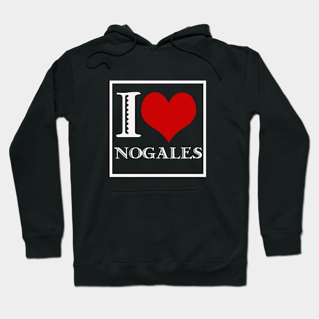 I Love Nogales (dark background) Hoodie by Nuttshaw Studios